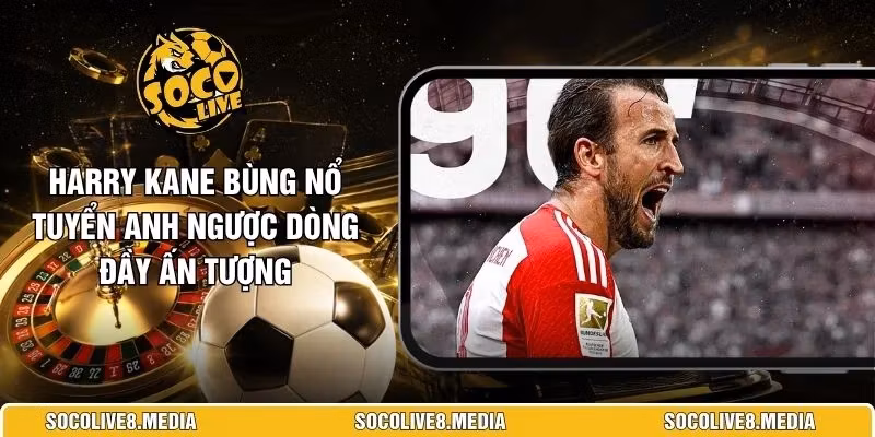 Harry Kane bùng nổ giúp tuyển Anh tạo màn ngược dòng