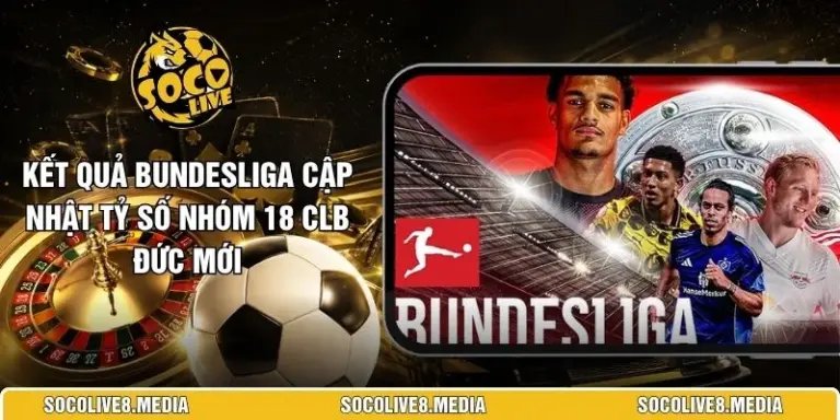 Kết Quả Bundesliga Cập Nhật Tỷ Số Nhóm 18 CLB Đức Mới  