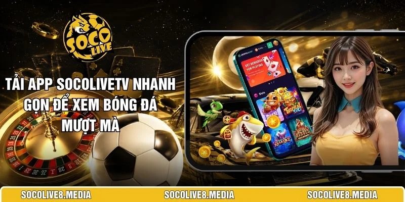 Tải App SocoliveTV Nhanh Gọn Để Xem Bóng Đá Mượt Mà